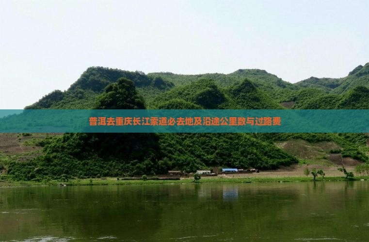 普洱去重庆长江索道必去地及沿途公里数与过路费