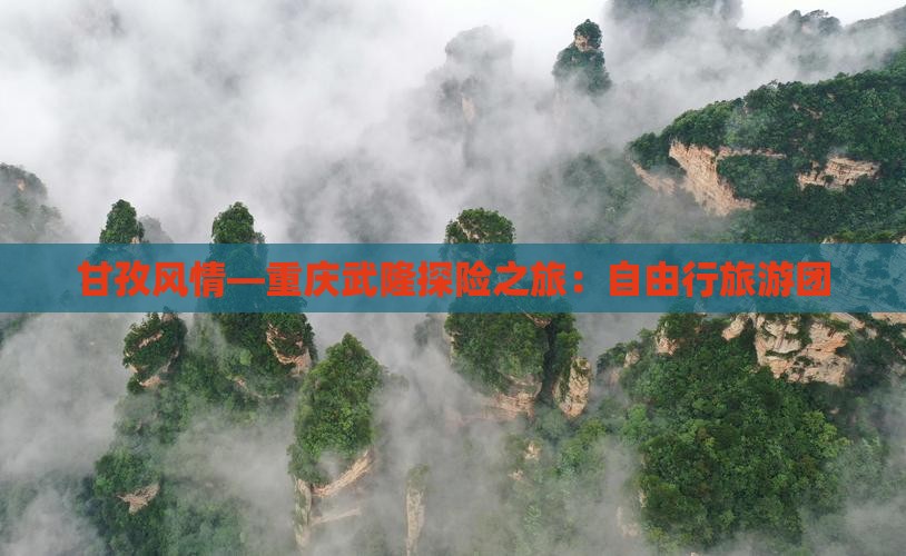 甘孜风情—重庆武隆探险之旅：自由行旅游团
