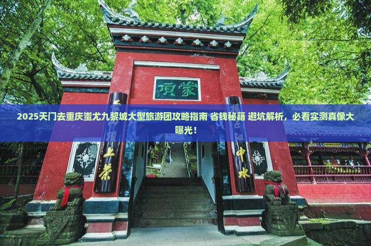 天门去重庆蚩尤九黎城大型旅游团