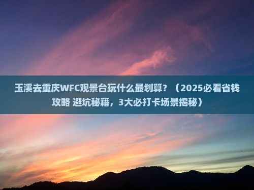 玉溪去重庆wfc观景台哪里玩 玉溪去重庆wfc观景台哪里玩