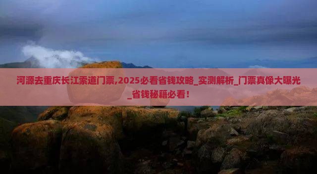 河源去重庆长江索道门票