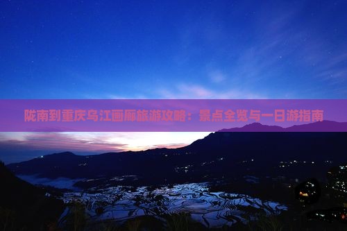陇南到重庆乌江画廊一日