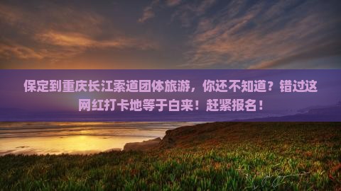 保定到重庆长江索道团体旅游
