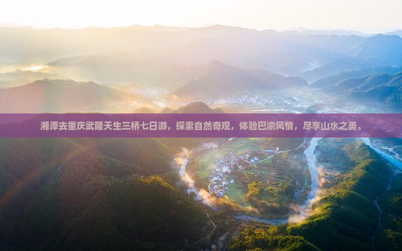 湘潭去重庆武隆天生三桥七日游