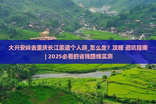 大兴安岭去重庆长江索道个人游