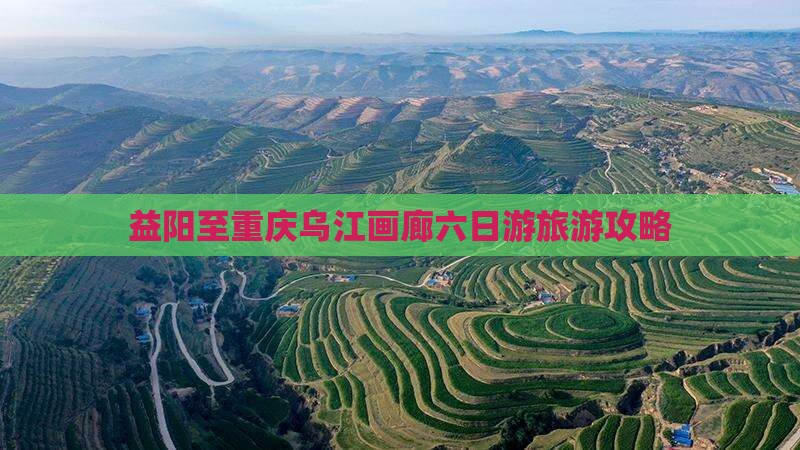 益阳去重庆乌江画廊六日游