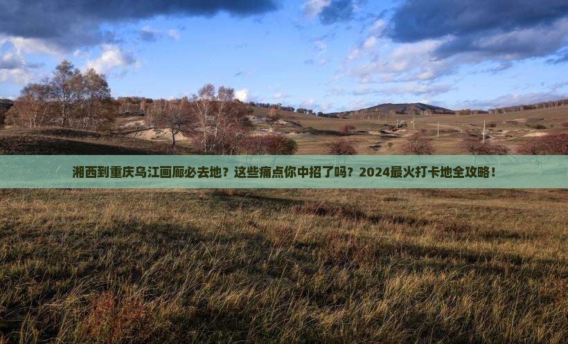 湘西到重庆乌江画廊必去地