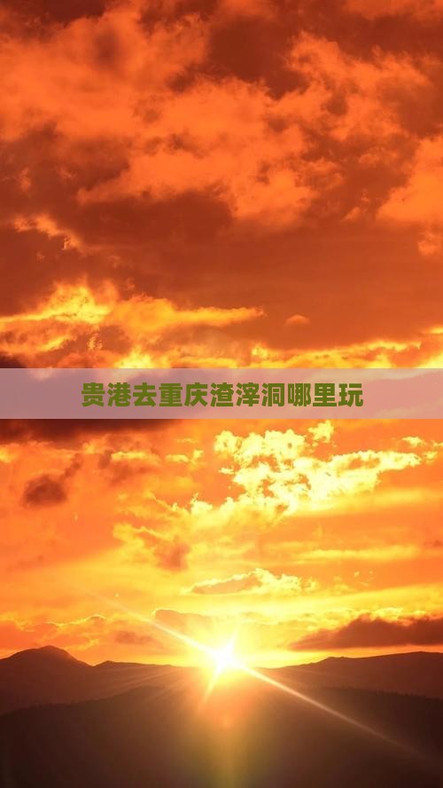 贵港去重庆渣滓洞哪里玩