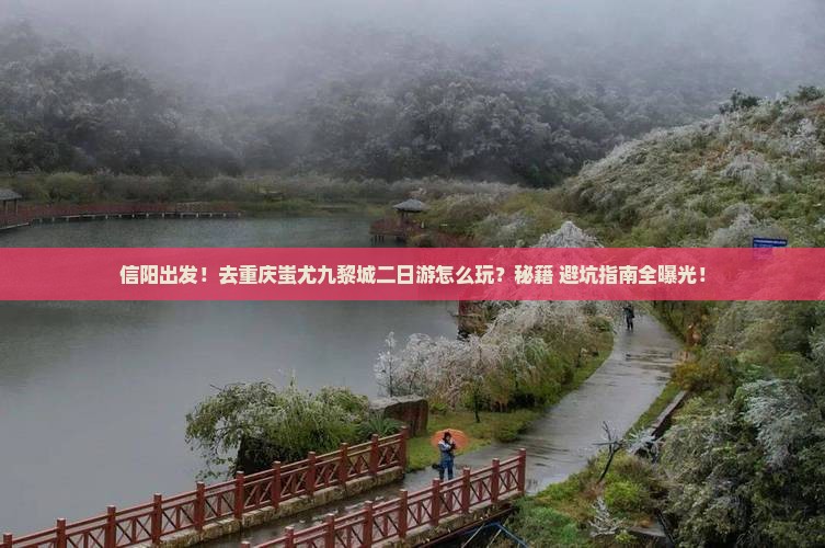 信阳去重庆蚩尤九黎城二日游