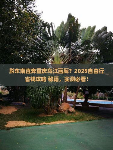 黔东南去重庆乌江画廊自由行