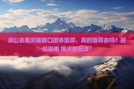 凉山去重庆磁器口团体旅游