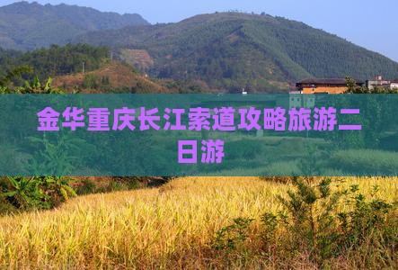 金华去重庆长江索道二日游