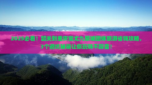 韶关到重庆蚩尤九黎城团体旅游