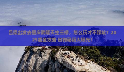 吕梁到重庆武隆天生三桥攻略