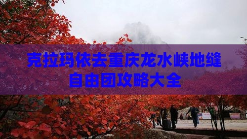 克拉玛依去重庆龙水峡地缝自由团