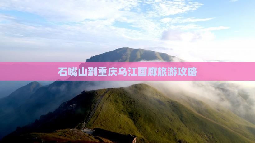 石嘴山到重庆乌江画廊自由团