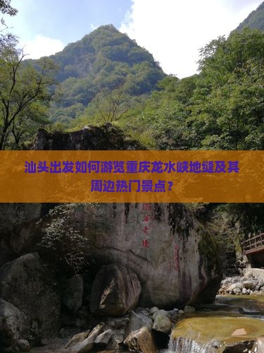 汕头出发如何游览重庆龙水峡地缝及其周边热门景点？