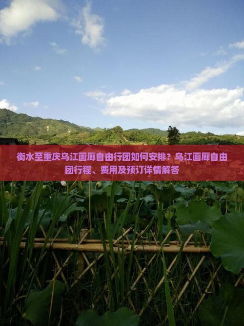 衡水至重庆乌江画廊自由行团如何安排？乌江画廊自由团行程、费用及预订详情解答