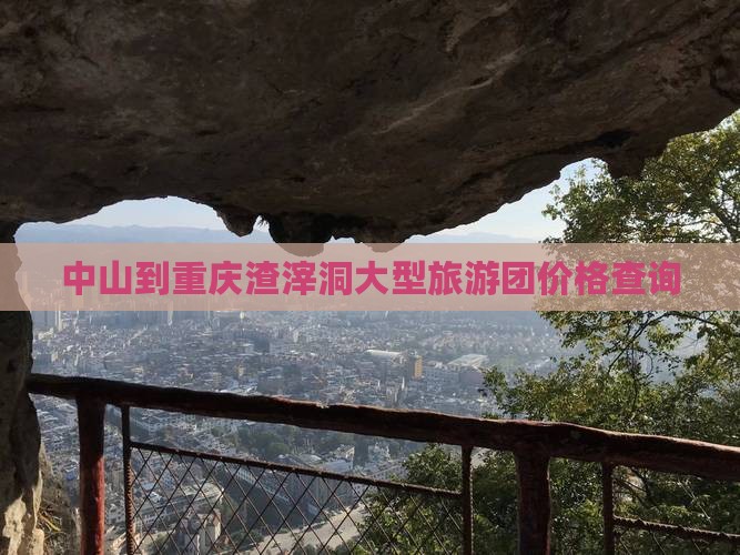 中山到重庆渣滓洞大型旅游团价格查询