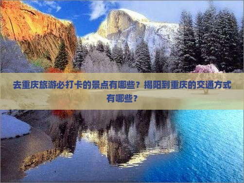 去重庆旅游必打卡的景点有哪些？揭阳到重庆的交通方式有哪些？