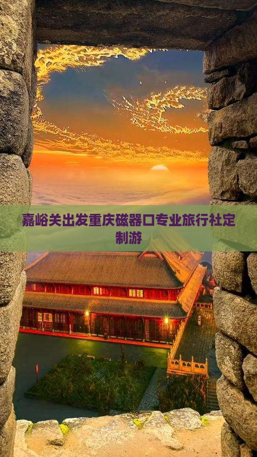 嘉峪关出发重庆磁器口专业旅行社定制游