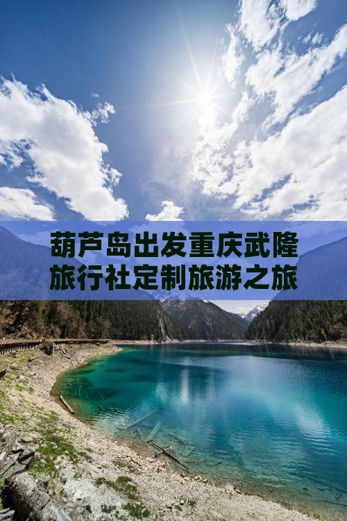 葫芦岛出发重庆武隆旅行社定制旅游之旅