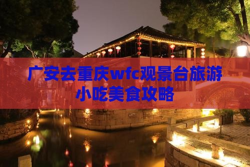 广安去重庆wfc观景台旅游小吃美食攻略