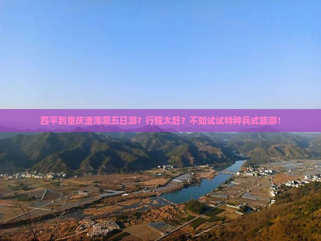 四平到重庆渣滓洞五日游？行程太赶？不如试试特种兵式旅游！