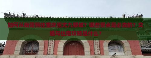 如何从衡阳前往重庆蚩尤九黎城？哪些景点是必去的？交通与住宿攻略是什么？