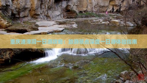 重庆渣滓洞一日游攻略：旅游景点深度一日游体验指南