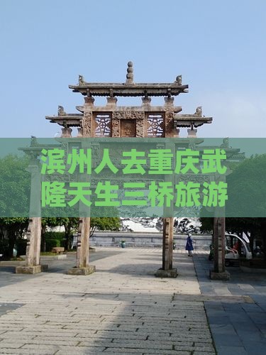滨州人去重庆武隆天生三桥旅游攻略必去景点