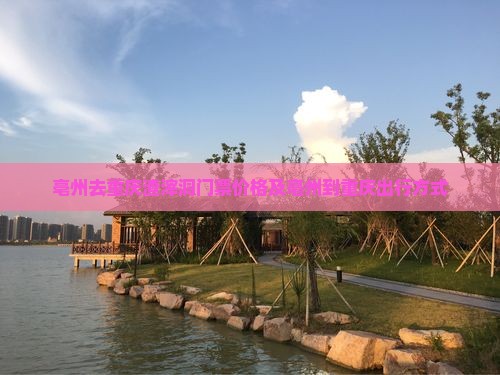 亳州去重庆渣滓洞门票价格及亳州到重庆出行方式