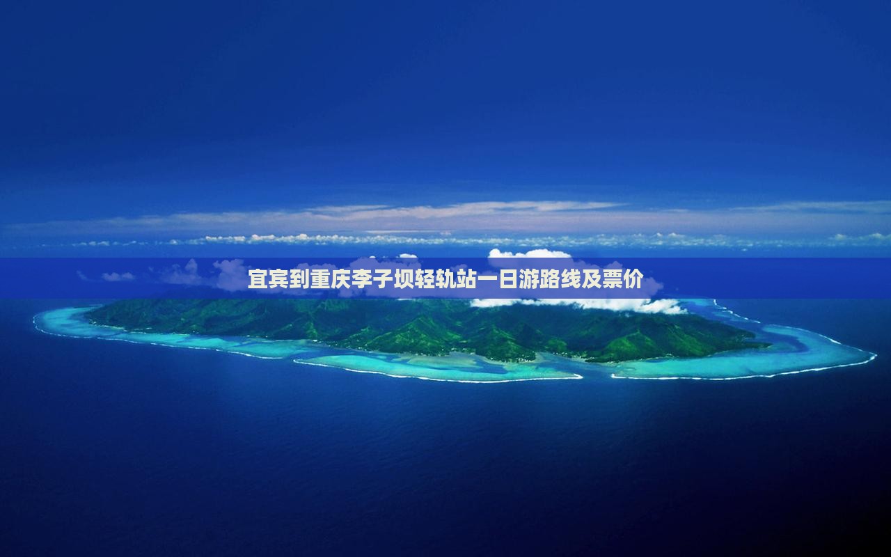 宜宾到重庆李子坝轻轨站一日游路线及票价