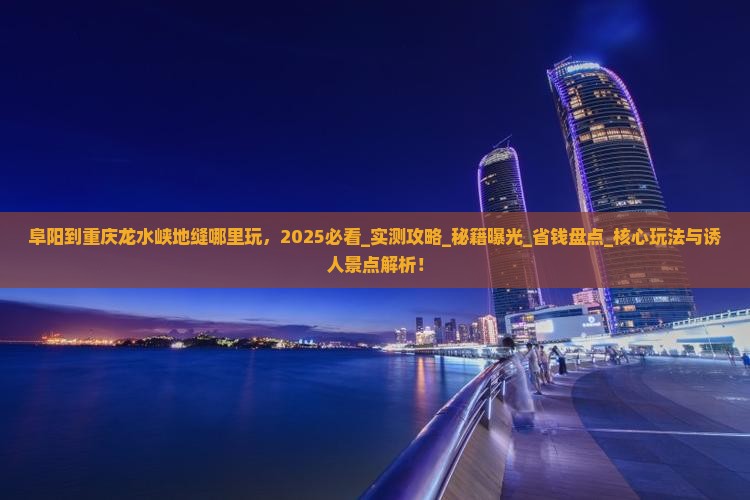 阜阳到重庆龙水峡地缝哪里玩