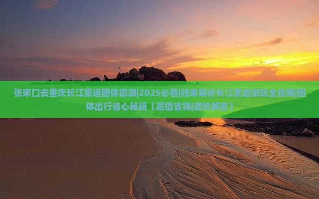 张家口去重庆长江索道团体旅游