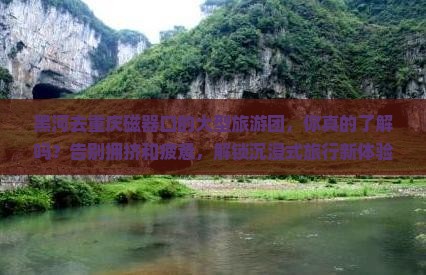 黑河去重庆磁器口大型旅游团