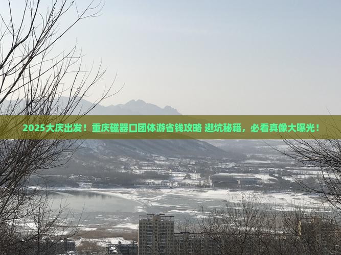 大庆去重庆磁器口团体旅游