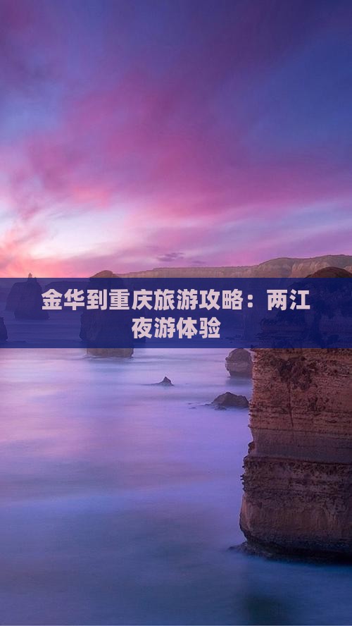 金华到重庆两江夜游个人游 金华到重庆两江夜游个人游