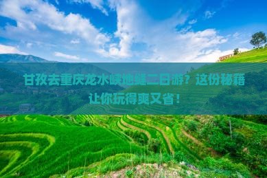 甘孜去重庆龙水峡地缝二日游