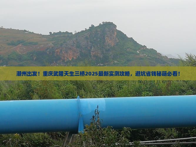 潮州去重庆武隆天生三桥旅游