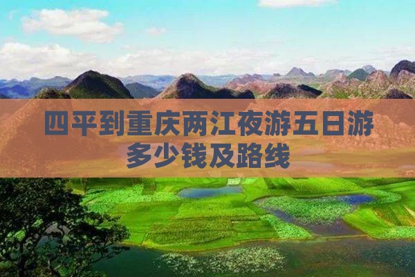 四平到重庆两江夜游五日游