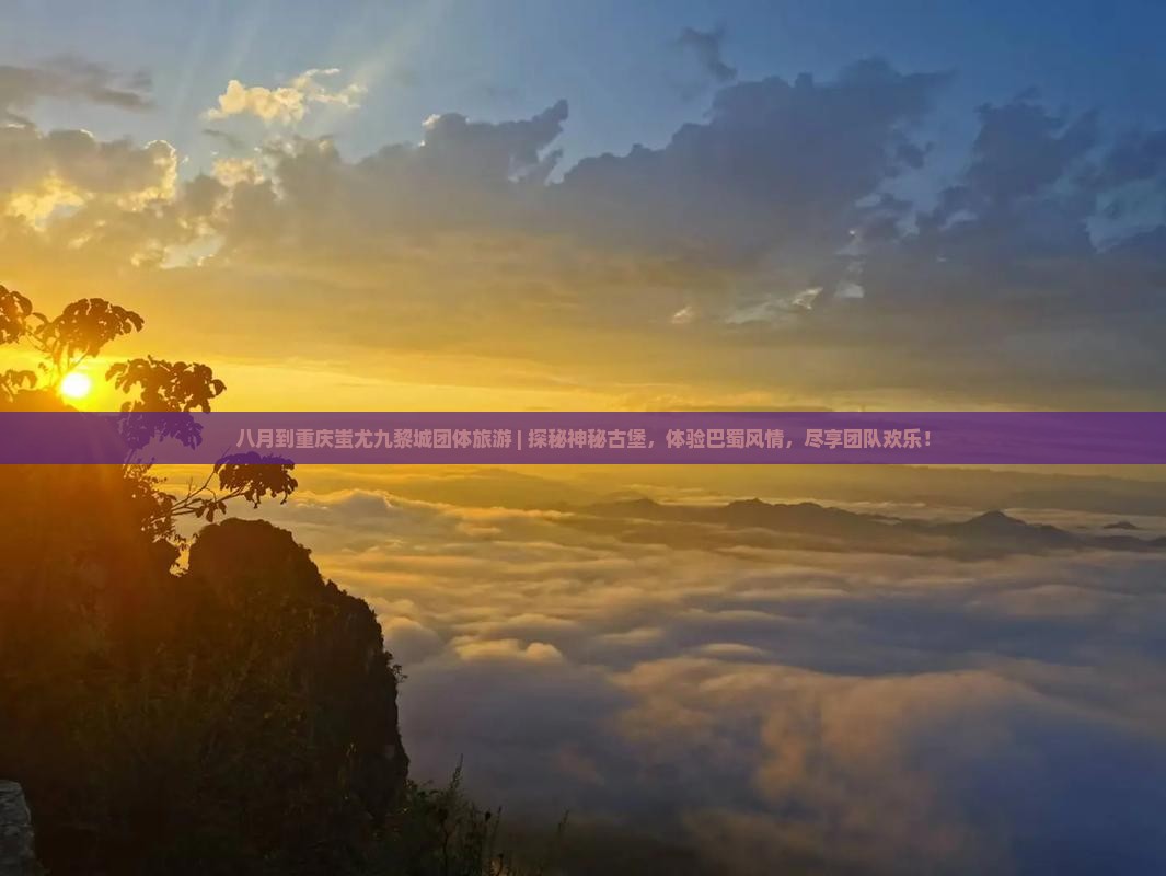 八月到重庆蚩尤九黎城团体旅游