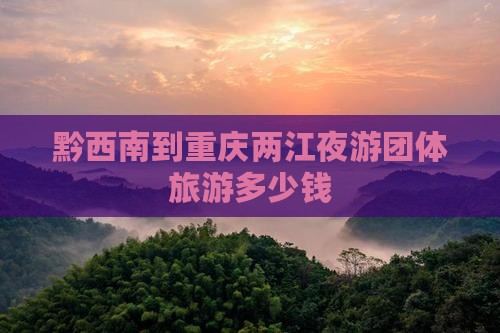 黔西南到重庆两江夜游团体旅游