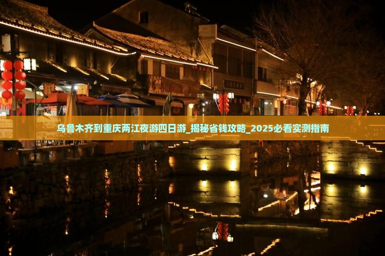 乌鲁木齐到重庆两江夜游四日游