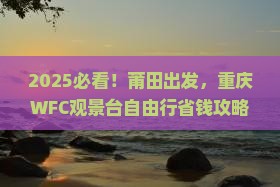 莆田到重庆wfc观景台自由行