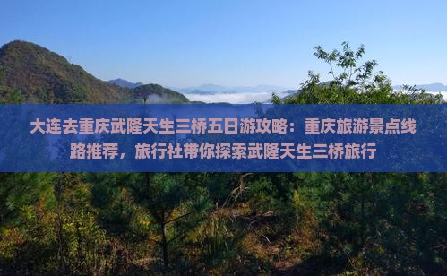 大连去重庆武隆天生三桥五日游