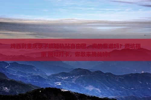 鸡西到重庆李子坝轻轨站自由团