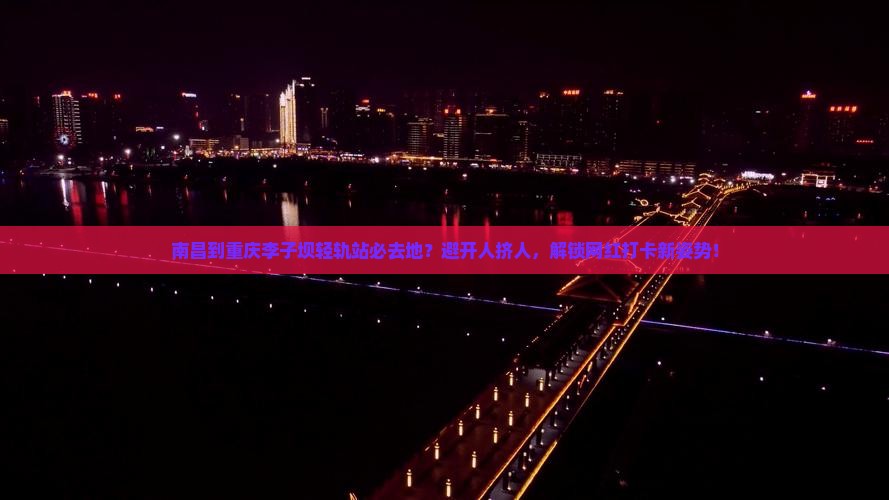 南昌到重庆李子坝轻轨站必去地