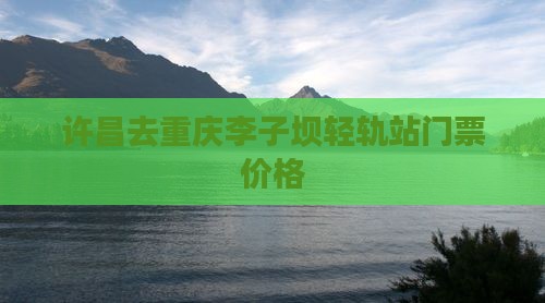 许昌去重庆李子坝轻轨站门票价格