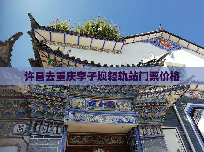 许昌去重庆李子坝轻轨站门票价格